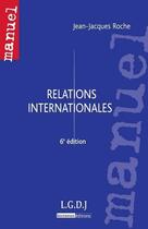 Couverture du livre « Relations internationales (6e édition) » de Jean-Jacques Roche aux éditions Lgdj