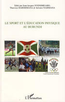 Couverture du livre « Le sport et l'éducation physique au Burundi » de Salvator Nahimana et Jean-Jacques Nyenimigabo et Tharcisse Harerimana aux éditions L'harmattan