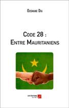 Couverture du livre « Code 28 ; entre Mauritaniens » de Ousmane Dia aux éditions Editions Du Net