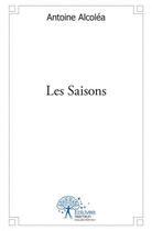 Couverture du livre « Les saisons » de Antoine Alcolea aux éditions Edilivre