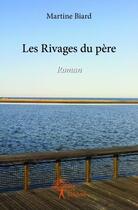 Couverture du livre « Les rivages du père » de Martine Biard aux éditions Edilivre