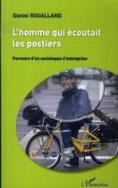 Couverture du livre « L'homme qui écoutait les postiers ; parcours d'un sociologue d'entreprise » de Daniel Roualland aux éditions Editions L'harmattan