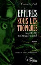 Couverture du livre « Épîtres sous les tropiques : Le petit-fils de Zowo Holomo » de Edouard D. Kolie aux éditions L'harmattan