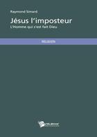 Couverture du livre « Jésus l'imposteur : L'homme qui s'est fait Dieu » de Raymond Simard aux éditions Publibook