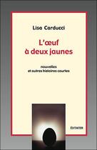 Couverture du livre « L'oeuf à deux jaunes ; nouvelles et autres histoires courtes » de Lisa Carducci aux éditions Editinter