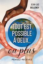 Couverture du livre « Tout est possible a deux... ou plus - pensez-recevez » de Jean-Luc Belleney aux éditions Libres D'ecrire