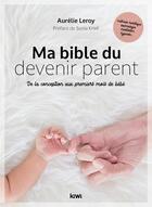 Couverture du livre « Ma bible du devenir parent : de la conception aux premiers mois de bébé » de Aurelie Leroy aux éditions Kiwi