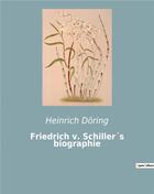 Couverture du livre « Friedrich v. schiller s biographie » de Doring Heinrich aux éditions Culturea