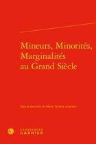 Couverture du livre « Mineurs, minorités, marginalités au Grand Siècle » de Marta Teixeira Anacleto aux éditions Classiques Garnier