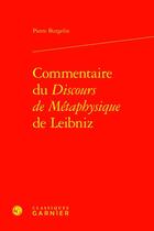 Couverture du livre « Commentaire du Discours de Métaphysique de Leibniz » de Pierre Burgelin aux éditions Classiques Garnier