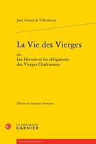 Couverture du livre « La Vie des vierges ou Les devoirs et les obligations des vierges chrétiennes (Édition de 1714) » de Jean Girard De Villethierry aux éditions Classiques Garnier