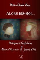 Couverture du livre « Alors dis-moi... - dialogues et confidences, alienor d'aquitaine - jeanne d'arc » de Ranc Marie-Claude aux éditions La P'tite Tartine