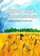 Couverture du livre « Docteur Zarge et l'agroclimatologie : D'après les travaux de Serge Zaka » de Ana Dess et Rudy Cavalheiro et Serge Zaka aux éditions Les Tardigrades