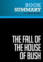 Couverture du livre « Summary: The Fall of the House of Bush : Review and Analysis of Craig Unger's Book » de Businessnews Publish aux éditions Political Book Summaries