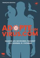 Couverture du livre « Adopte un virus.com ; quand les microbes passent de l'animal à l'homme » de Francois Moutou aux éditions Delachaux & Niestle