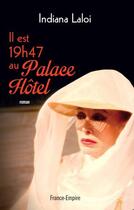 Couverture du livre « Il est dix-neuf heures quarante-sept au palace hôtel » de Indiana Laloi aux éditions France-empire