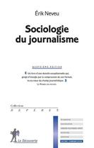 Couverture du livre « Sociologie du journalisme » de Erik Neveu aux éditions La Decouverte