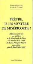 Couverture du livre « Prêtre, tu es mystère de miséricorde : Réflexions et prières sur le Prêtre et la Miséricorde de Dieu à la lumière de la Lettre du Saint-Père Jean-Paul II aux prêtres pour le Jeudi Saint 2001 » de  aux éditions Tequi