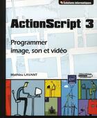 Couverture du livre « ActionScript 3 ; programmer image, son et vidéo » de Mathieu Lavant aux éditions Eni