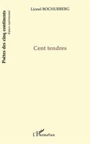 Couverture du livre « Cent tendres » de Lionel Bochurberg aux éditions L'harmattan