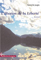 Couverture du livre « L'illusion de la liberté » de Patrick De Jonghe aux éditions Societe Des Ecrivains