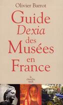 Couverture du livre « Guide Dexia des musées de France (édition 2008) » de Olivier Barrot aux éditions Cherche Midi