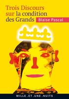 Couverture du livre « Trois discours sur la condition des grands » de Blaise Pascal aux éditions Mille Et Une Nuits