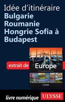 Couverture du livre « Idée d'itinéraire, Bulgarie Roumanie Hongrie ; Sofia à Budapest » de  aux éditions Ulysse