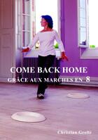 Couverture du livre « Come back home t.1 ; grâce aux marches en 8 » de Christian Grolle aux éditions Books On Demand