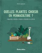 Couverture du livre « Quelles plantes choisir en permaculture ? légumes, plantes vivaces, arbustes ou arbres » de Annie Lagueyrie aux éditions Rustica
