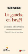 Couverture du livre « La gauche en Israël : conversation entre générations » de Ouri Weber aux éditions Editions De L'aube