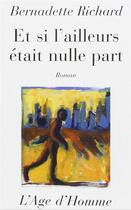 Couverture du livre « Et Si L'Ailleurs Etait Nulle Part » de Bernadette Richard aux éditions L'age D'homme