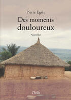 Couverture du livre « Des moments douloureux » de Pierre Egrix aux éditions Theles