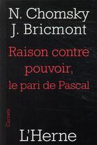 Couverture du livre « Raison contre pouvoir, le pari de Pascal » de Noam Chomsky et Jean Bricmont aux éditions L'herne