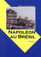 Couverture du livre « Napoléon au Brésil » de Nicolas Saudray aux éditions Michel De Maule