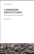 Couverture du livre « L'ornement architectural ; entre subjectivité et politique » de Antoine Picon aux éditions Ppur