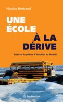 Couverture du livre « Une ecole a la derive essai sur le systeme d'education au nunavik » de Nicolas Bertrand aux éditions Septentrion