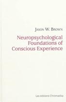 Couverture du livre « Neuropsychological foundations of conscious experience » de Jason W Browne aux éditions Chromatika