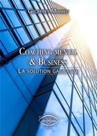 Couverture du livre « Coaching mental & business - la solution gagnante » de Mahieu Geoffrey aux éditions Etre Vu Pour Etre Lu