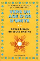 Couverture du livre « Vers un âge d'or d'unité ; soyez libre de toute chaîne » de S. Hamsah Manarah aux éditions Mandarom