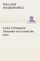 Couverture du livre « Lettre a l empereur alexandre sur la traite des noirs » de Wilberforce W aux éditions Tredition