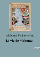 Couverture du livre « La vie de Mahomet » de Alphonse De Lamartine aux éditions Shs Editions