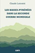 Couverture du livre « Les Basses-Pyrenées dans la Seconde Guerre mondiale » de Claude Laharie aux éditions Cairn