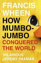 Couverture du livre « How Mumbo-Jumbo Conquered the World: A Short History of Modern Delusio » de Francis Wheen aux éditions Epagine
