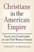 Couverture du livre « Christians in the American Empire: Faith and Citizenship in the New Wo » de Rougeau Vincent D aux éditions Oxford University Press Usa