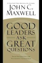 Couverture du livre « GOOD LEADERS ASK GREAT QUESTIONS - YOUR FOUNDATION FOR SUCCESSFUL LEADERSHIP » de Maxwell John C. aux éditions Grand Central