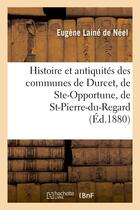 Couverture du livre « Histoire et antiquites des communes de durcet, de ste-opportune, de st-pierre-du-regard - et de ste- » de Laine De Neel Eugene aux éditions Hachette Bnf