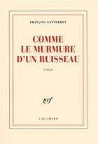 Couverture du livre « Comme le murmure d'un ruisseau » de Francois Gantheret aux éditions Gallimard