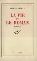 Couverture du livre « La vie et le roman » de Pierre Lievre aux éditions Gallimard (patrimoine Numerise)