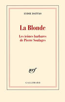 Couverture du livre « La blonde ; les icônes barbares de Pierre Soulages » de Lydie Dattas aux éditions Gallimard